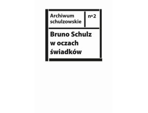 Bruno Schulz w oczach świadków Listy, wspomnienia i relacje z archiwum Jerzego Ficowskiego
