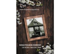 Dzieje polskiej rodziny od roku 1863 do 1944