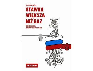 Stawka większa niż gaz. Ukryta wojna o niepodległość Polski