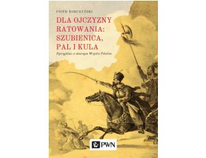 Dla ojczyzny ratowania: szubienica, pal i kula Dyscyplina w dawnym Wojsku Polskim