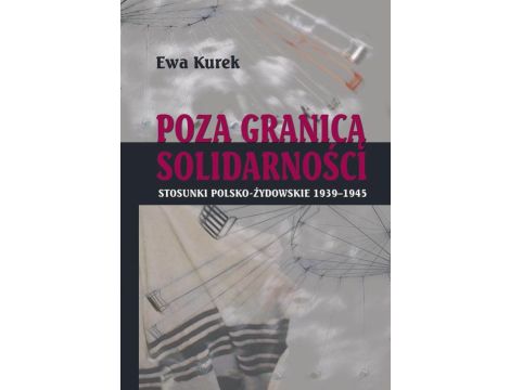 Poza Granicą Solidarności. Stosunki polsko-żydowskie 1939-1945