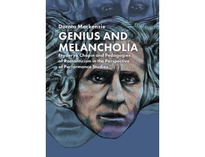 Genius and Melancholia Fryderyk Chopin and Pedagogies of Romanticism in the Perspective of Performance Studies