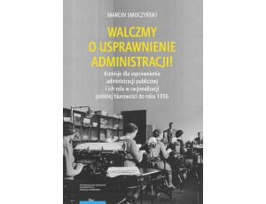 Walczmy o usprawnienie administracji! Komisje dla usprawnienia administracji publicznej i ich rola w racjonalizacji polskiej biurowości do roku 1956