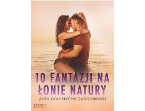 10 fantazji na łonie natury: antologia erotyki outdoorowej