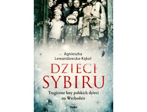 Dzieci Sybiru. Tragiczne losy polskich dzieci na Wschodzie