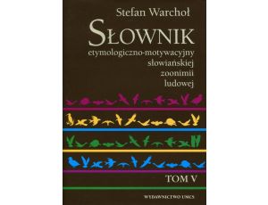 Słownik etymologiczno-motywacyjny słowiańskiej zoonimii ludowej Tom 5