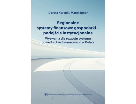 Regionalne systemy finansowe gospodarki-podejście instytucjonalne. Wyzwania dla rozwoju systemu pośrednictwa finansowego w Polsce