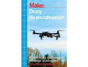 Make: Drony dla początkujących Konstrukcja i dostosowanie własnego quadcoptera