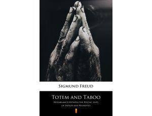 Totem and Taboo. Resemblances Between the Psychic Lives of Savages and Neurotics