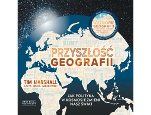 Przyszłość geografii. Jak polityka w kosmosie zmieni nasz świat