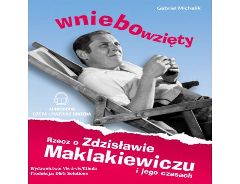 Wniebowzięty.. Rzecz o Zdzisławie Maklakiewiczu i jego czasach.