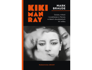 Kiki Man Ray.. Sztuka, miłość i rywalizacja w Paryżu w latach dwudziestych XX wieku.