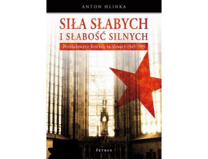 Siła słabych i słabość silnych Prześladowanie kościoła na Słowacji 1945-1989