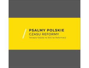 Psalmy polskie czasu reformy Tetrapla łódzka na 500 lat Reformacji