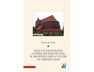 Hale z poligonalnym chórem zintegrowanym w architekturze gotyckiej na terenie Polski