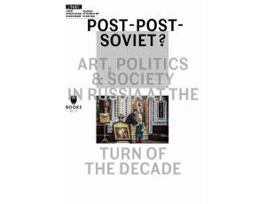 Post-Post-Soviet? Art, Politics & Society in Russia at the Turn of the Decade