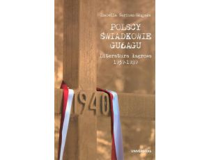 Polscy świadkowie Gułagu Literatura łagrowa 1939-1989