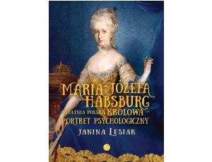 Maria Józefa Habsburg Ostatnia polska królowa Portret psychologiczny