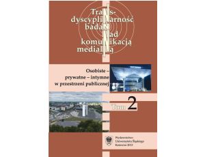 Transdyscyplinarność badań nad komunikacją medialną. T. 2: Osobiste - prywatne - intymne w przestrzeni publicznej