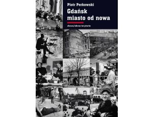 Gdańsk Miasto od nowa Kształtowanie społeczeństwa i warunki bytowe w latach 1945–1970