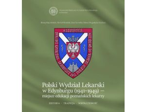 Polski Wydział Lekarski w Edynburgu (1941-1949) – miejsce edukacji poznańskich lekarzy. Historia. Tradycja. Współczesność.