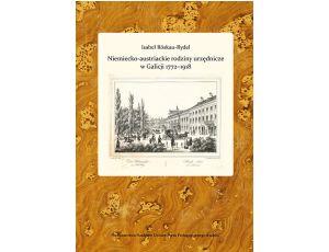 Niemiecko-austriackie rodziny urzędnicze w Galicji 1772-1918. Kariery zawodowe - środowisko - akulturacja i asymilacja