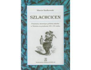 Szlachcicen Przemiany stereotypu polskiej szlachty w Wiedniu na przełomie XIX i XX wieku