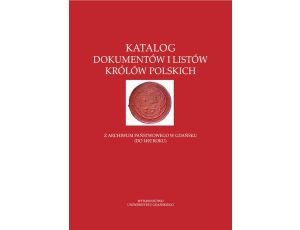 Katalog dokumentów i listów królów polskich Z Archiwum Państwowego w Gdańsku (do 1492 roku)