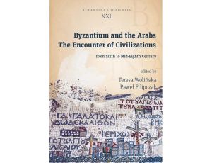 Byzantium and the Arabs The Encounter of Civilizations from Sixth to Mid-Eighth Century
