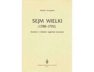 Sejm Wielki (1788 - 1792). Studium z dziejów łagodnej rewolucji