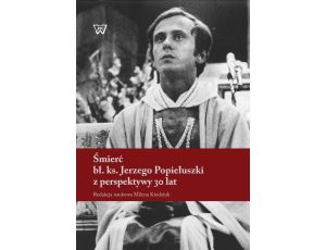 Śmierć bł. ks. Jerzego Popiełuszki z perspektywy 30 lat