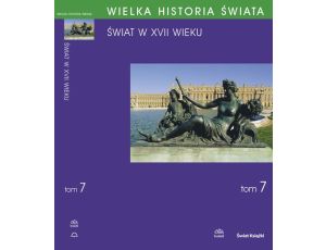 WIELKA HISTORIA ŚWIATA tom VII Świat w XVII wieku Świat w XVII wieku