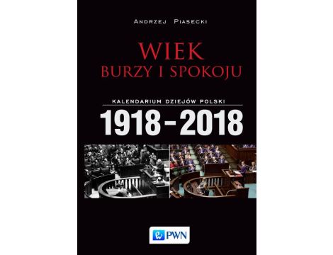 Wiek burzy i spokoju Kalendarium dziejów Polski 1918-2018