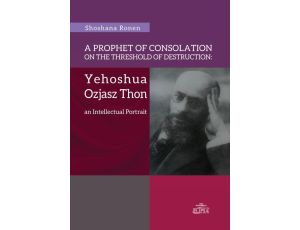 A Prophet of Consolation on the Threshold of Destruction: Yehoshua Ozjasz Thon, an Intellectual Port