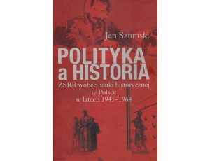 Polityka a historia. ZSRR wobec nauki historycznej w Polsce w latach 1945-1964