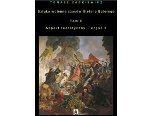 Sztuka wojenna czasów Stefana Batorego. Tom II. Aspekt teoretyczny - część 1