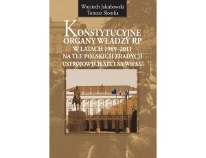 Konstytucyjne organy władzy RP w latach 1989-2011 na tle polskich tradycji ustrojowych XIX i XX wieku
