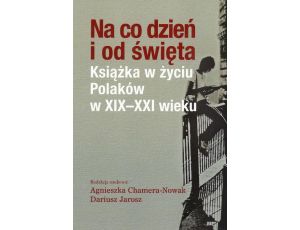 Na co dzień i od święta Książka w życiu Polaków w XIX-XXI wieku
