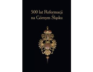 500 lat Reformacji na Górnym Śląsku.