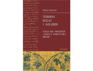 Teodoryk Wielki i Kasjodor Studia nad tworzeniem 