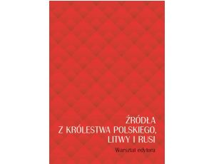 Źródła z Królestwa Polskiego, Litwy i Rusi Warsztat edytora