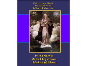 Za Przyczyną Maryi. Przykłady opieki Królowej Różańca św. Święta Maryja, Matka Chrystusowa i Matka Łaski Bożej