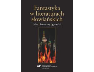 Fantastyka w literaturach słowiańskich Idee, koncepty, gatunki