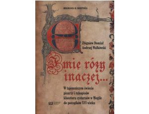 Imię róży inaczej… W tajemniczym świecie pisarzy i rękopisów klasztoru cystersów w Mogile do początków XVI wieku