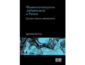 Wczesnoromantyczna balladomania w Polsce Zjawisko, historia, oddziaływanie