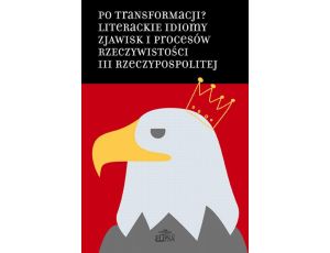 Po transformacji? Literackie idiomy zjawisk i procesów rzeczywistości III Rzeczypospolitej