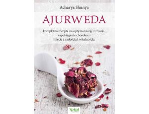 Ajurweda - kompletna recepta na optymalizację zdrowia, zapobieganie chorobom i życie z radością i witalnością