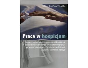 Praca w hospicjum Predyktory podjęcia pracy w hospicjum oraz ich konsekwencje w grupie pracowników zawodowych i wolont