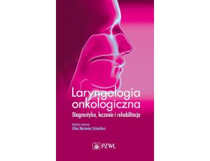 Laryngologia onkologiczna Diagnostyka, leczenie i rehabilitacja