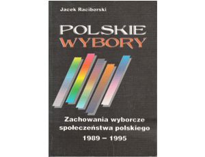 Polskie wybory Zachowania wyborcze społeczeństwa polskiego 1989-1995